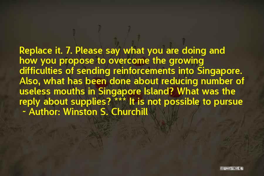Winston S. Churchill Quotes: Replace It. 7. Please Say What You Are Doing And How You Propose To Overcome The Growing Difficulties Of Sending