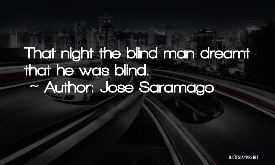 Jose Saramago Quotes: That Night The Blind Man Dreamt That He Was Blind.