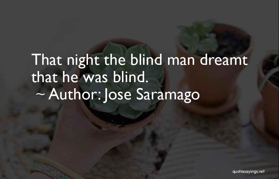 Jose Saramago Quotes: That Night The Blind Man Dreamt That He Was Blind.