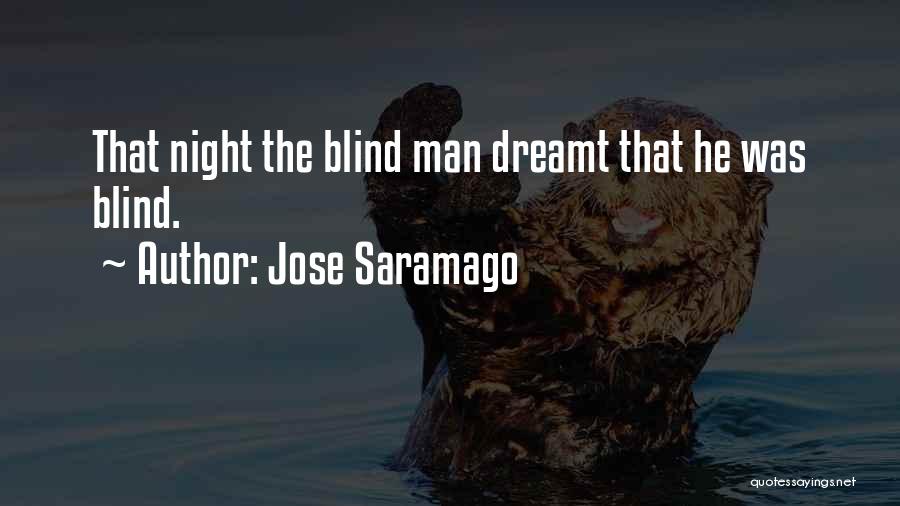 Jose Saramago Quotes: That Night The Blind Man Dreamt That He Was Blind.