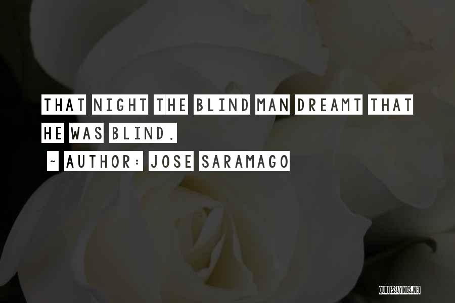 Jose Saramago Quotes: That Night The Blind Man Dreamt That He Was Blind.