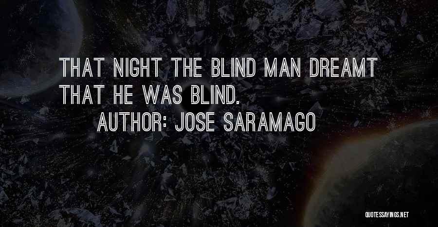 Jose Saramago Quotes: That Night The Blind Man Dreamt That He Was Blind.