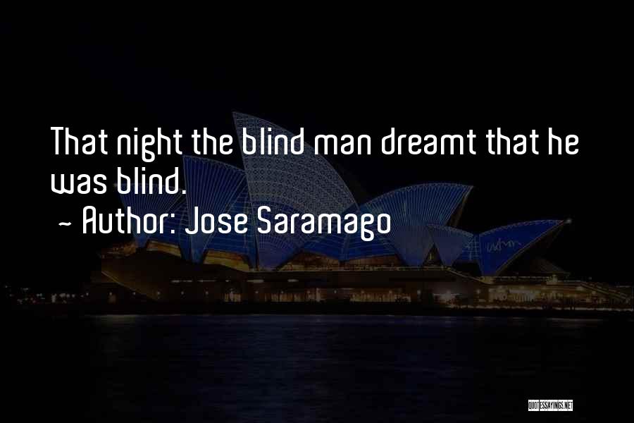 Jose Saramago Quotes: That Night The Blind Man Dreamt That He Was Blind.