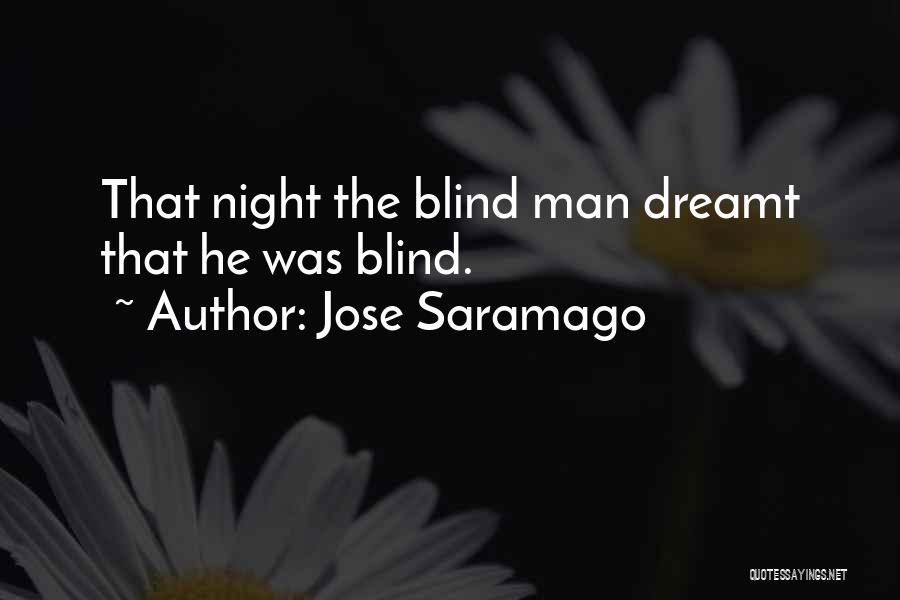 Jose Saramago Quotes: That Night The Blind Man Dreamt That He Was Blind.