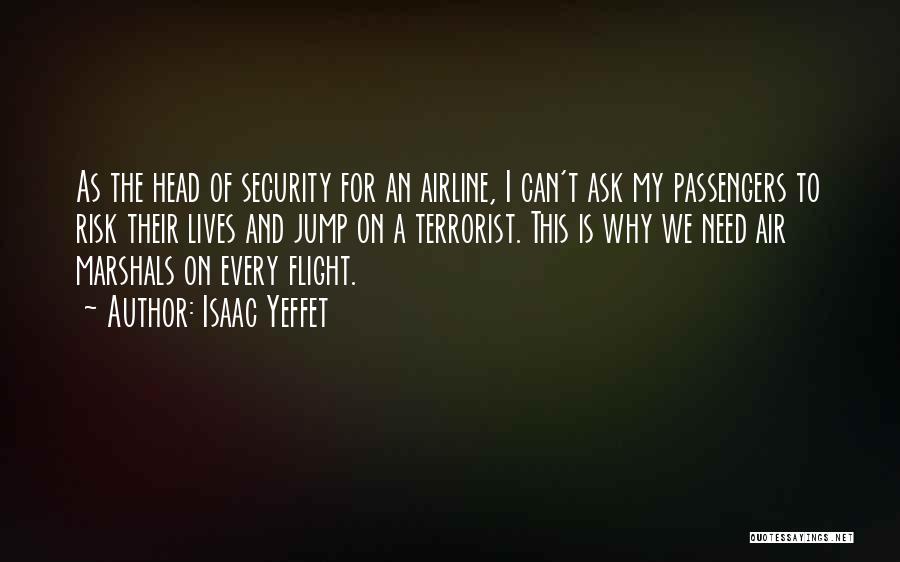 Isaac Yeffet Quotes: As The Head Of Security For An Airline, I Can't Ask My Passengers To Risk Their Lives And Jump On