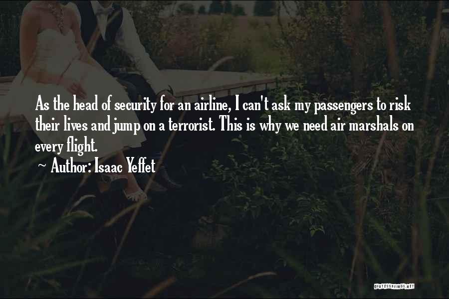 Isaac Yeffet Quotes: As The Head Of Security For An Airline, I Can't Ask My Passengers To Risk Their Lives And Jump On