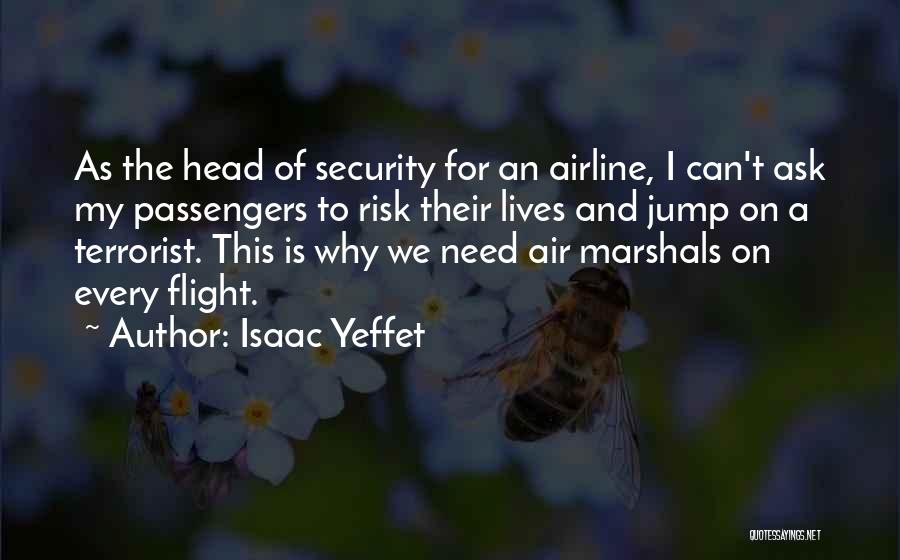 Isaac Yeffet Quotes: As The Head Of Security For An Airline, I Can't Ask My Passengers To Risk Their Lives And Jump On