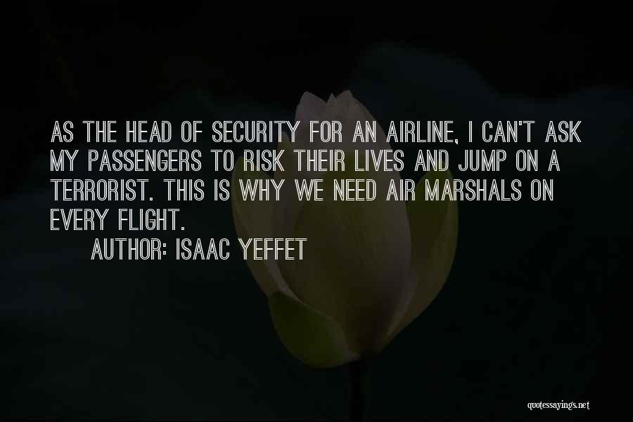 Isaac Yeffet Quotes: As The Head Of Security For An Airline, I Can't Ask My Passengers To Risk Their Lives And Jump On