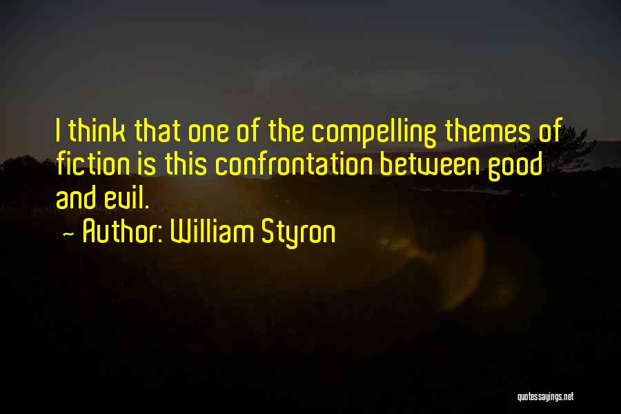 William Styron Quotes: I Think That One Of The Compelling Themes Of Fiction Is This Confrontation Between Good And Evil.