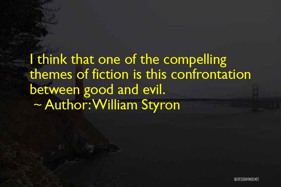 William Styron Quotes: I Think That One Of The Compelling Themes Of Fiction Is This Confrontation Between Good And Evil.