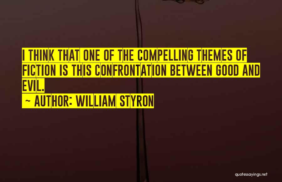 William Styron Quotes: I Think That One Of The Compelling Themes Of Fiction Is This Confrontation Between Good And Evil.