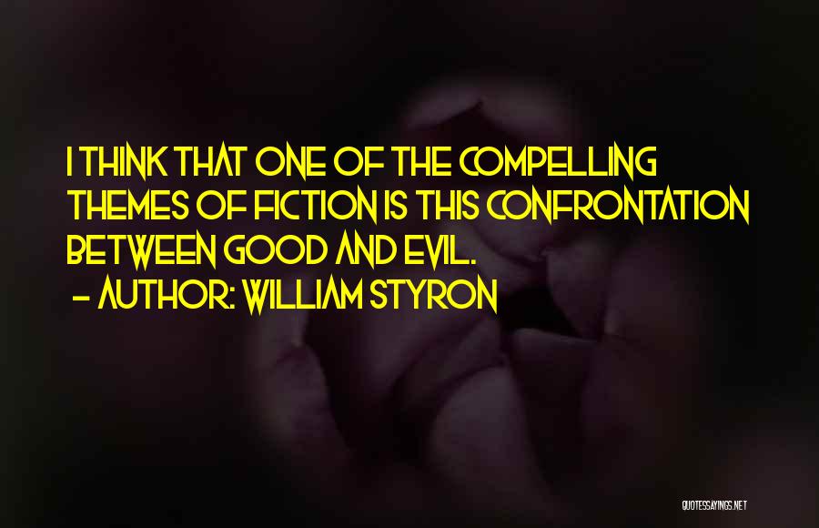 William Styron Quotes: I Think That One Of The Compelling Themes Of Fiction Is This Confrontation Between Good And Evil.