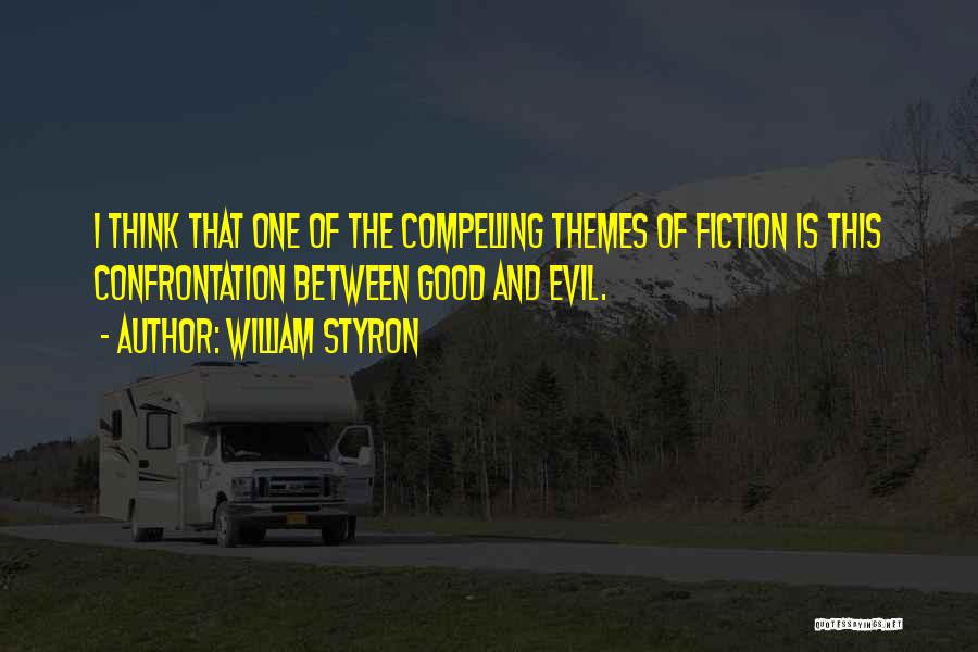 William Styron Quotes: I Think That One Of The Compelling Themes Of Fiction Is This Confrontation Between Good And Evil.