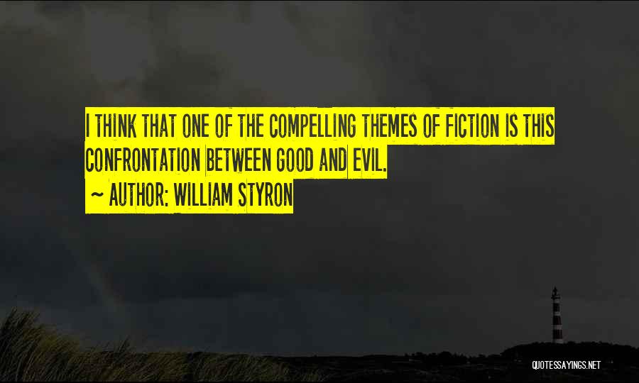 William Styron Quotes: I Think That One Of The Compelling Themes Of Fiction Is This Confrontation Between Good And Evil.