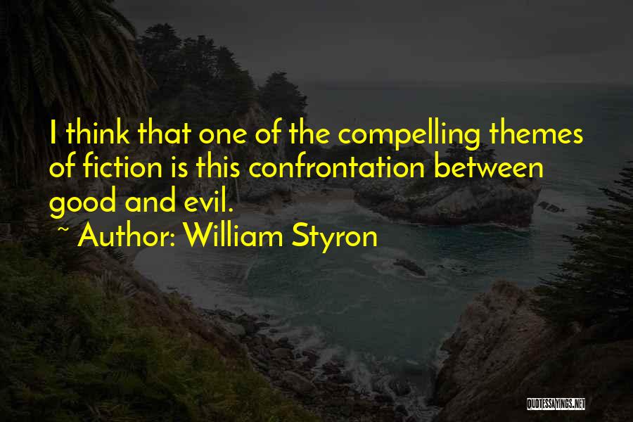 William Styron Quotes: I Think That One Of The Compelling Themes Of Fiction Is This Confrontation Between Good And Evil.