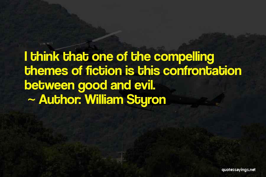 William Styron Quotes: I Think That One Of The Compelling Themes Of Fiction Is This Confrontation Between Good And Evil.