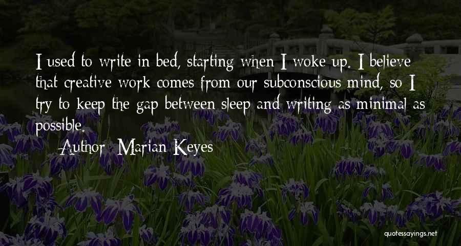 Marian Keyes Quotes: I Used To Write In Bed, Starting When I Woke Up. I Believe That Creative Work Comes From Our Subconscious