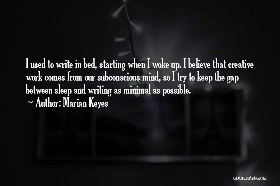 Marian Keyes Quotes: I Used To Write In Bed, Starting When I Woke Up. I Believe That Creative Work Comes From Our Subconscious