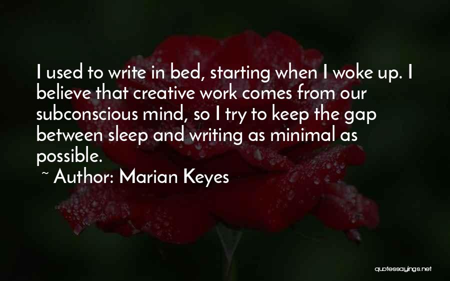 Marian Keyes Quotes: I Used To Write In Bed, Starting When I Woke Up. I Believe That Creative Work Comes From Our Subconscious