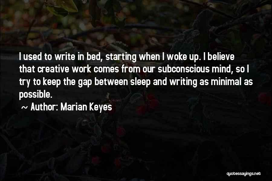 Marian Keyes Quotes: I Used To Write In Bed, Starting When I Woke Up. I Believe That Creative Work Comes From Our Subconscious