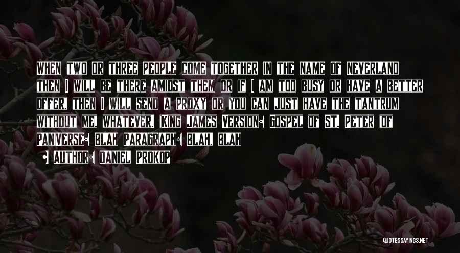 Daniel Prokop Quotes: When Two Or Three People Come Together In The Name Of Neverland Then I Will Be There Amidst Them Or