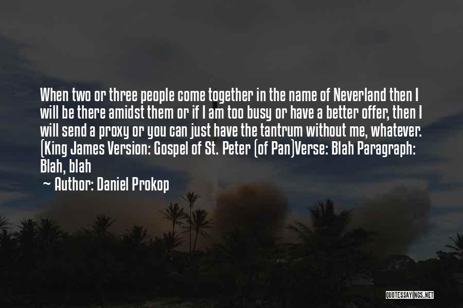 Daniel Prokop Quotes: When Two Or Three People Come Together In The Name Of Neverland Then I Will Be There Amidst Them Or