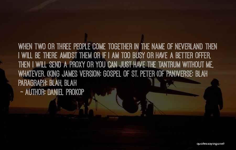 Daniel Prokop Quotes: When Two Or Three People Come Together In The Name Of Neverland Then I Will Be There Amidst Them Or