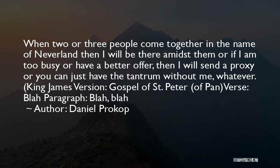 Daniel Prokop Quotes: When Two Or Three People Come Together In The Name Of Neverland Then I Will Be There Amidst Them Or