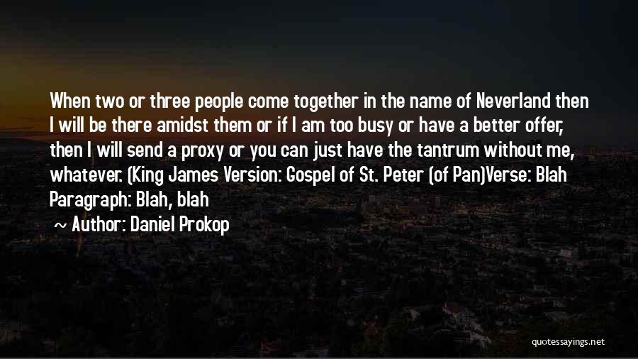 Daniel Prokop Quotes: When Two Or Three People Come Together In The Name Of Neverland Then I Will Be There Amidst Them Or