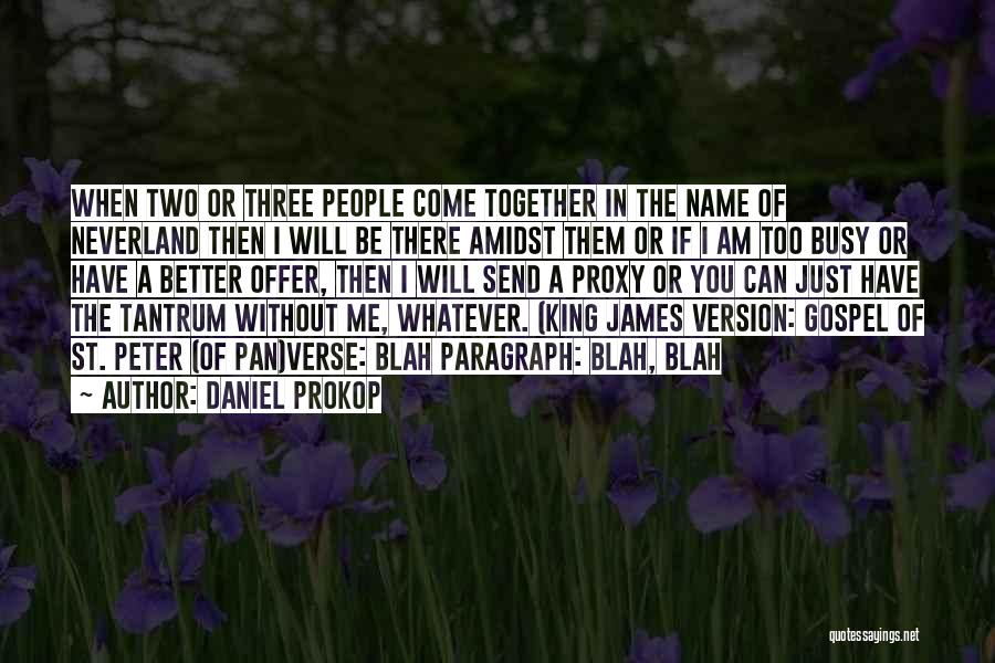 Daniel Prokop Quotes: When Two Or Three People Come Together In The Name Of Neverland Then I Will Be There Amidst Them Or