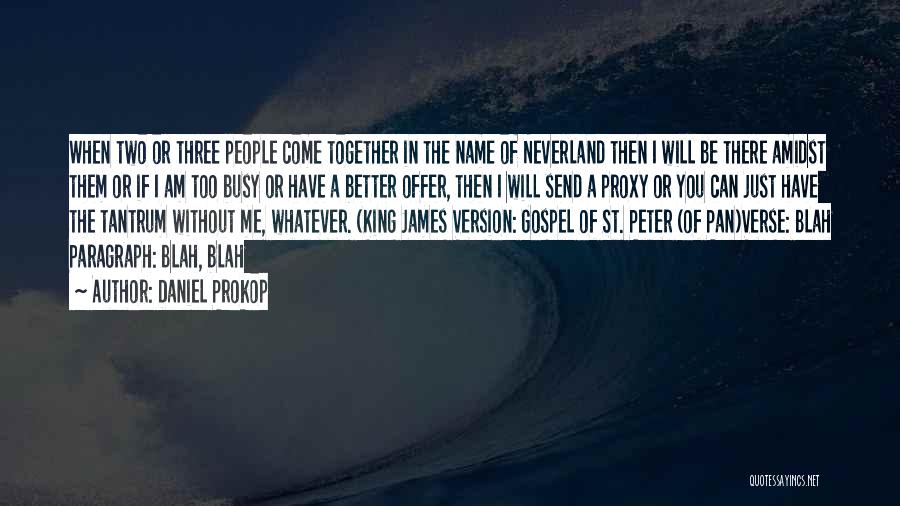 Daniel Prokop Quotes: When Two Or Three People Come Together In The Name Of Neverland Then I Will Be There Amidst Them Or