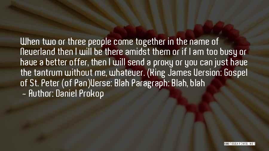 Daniel Prokop Quotes: When Two Or Three People Come Together In The Name Of Neverland Then I Will Be There Amidst Them Or