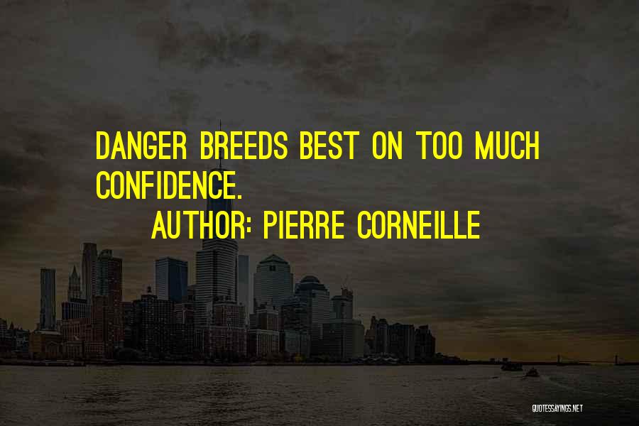 Pierre Corneille Quotes: Danger Breeds Best On Too Much Confidence.