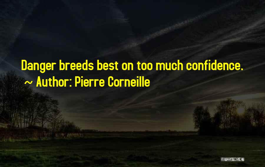 Pierre Corneille Quotes: Danger Breeds Best On Too Much Confidence.