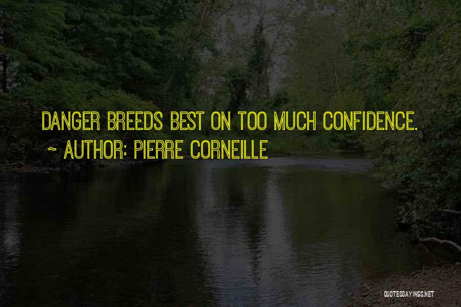 Pierre Corneille Quotes: Danger Breeds Best On Too Much Confidence.