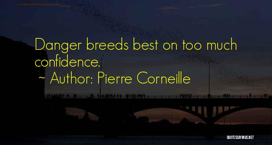 Pierre Corneille Quotes: Danger Breeds Best On Too Much Confidence.