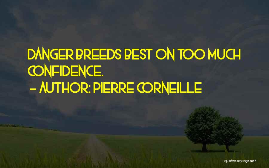 Pierre Corneille Quotes: Danger Breeds Best On Too Much Confidence.