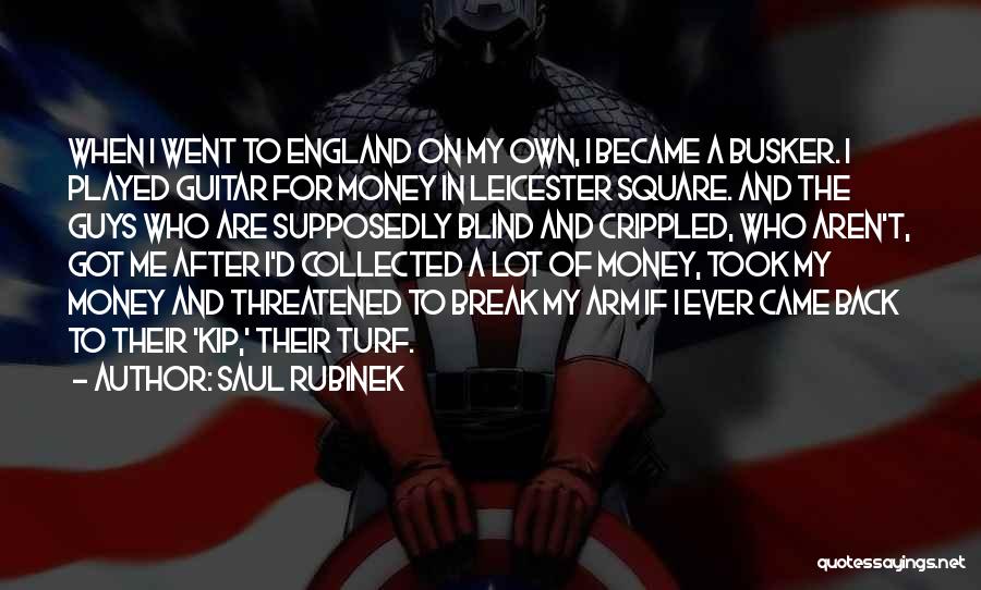 Saul Rubinek Quotes: When I Went To England On My Own, I Became A Busker. I Played Guitar For Money In Leicester Square.