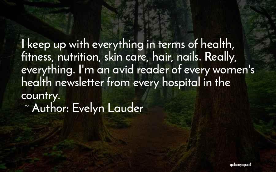 Evelyn Lauder Quotes: I Keep Up With Everything In Terms Of Health, Fitness, Nutrition, Skin Care, Hair, Nails. Really, Everything. I'm An Avid