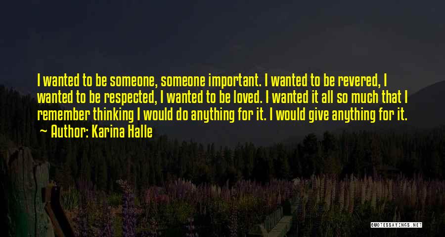 Karina Halle Quotes: I Wanted To Be Someone, Someone Important. I Wanted To Be Revered, I Wanted To Be Respected, I Wanted To