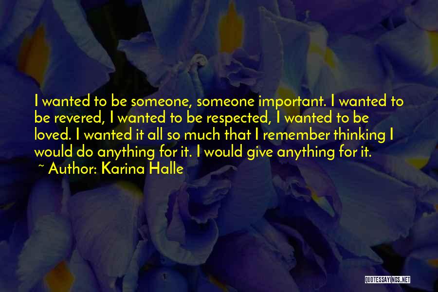 Karina Halle Quotes: I Wanted To Be Someone, Someone Important. I Wanted To Be Revered, I Wanted To Be Respected, I Wanted To
