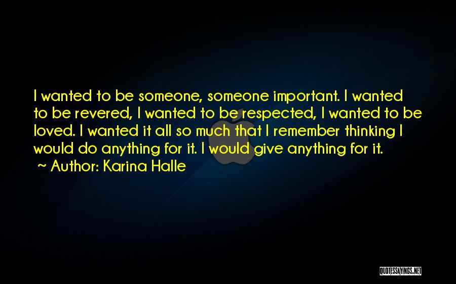Karina Halle Quotes: I Wanted To Be Someone, Someone Important. I Wanted To Be Revered, I Wanted To Be Respected, I Wanted To