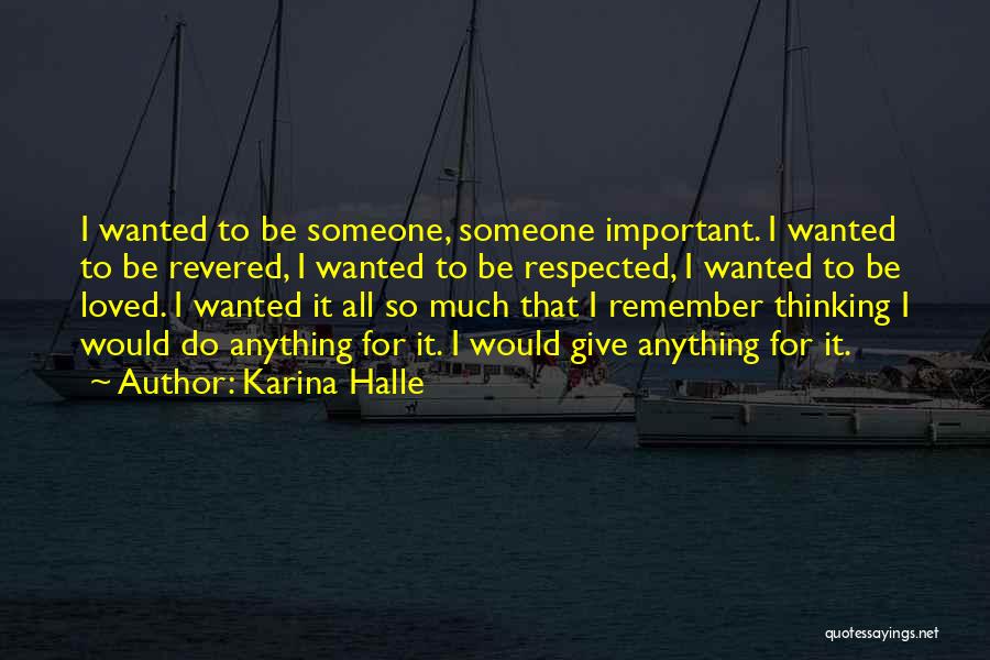 Karina Halle Quotes: I Wanted To Be Someone, Someone Important. I Wanted To Be Revered, I Wanted To Be Respected, I Wanted To