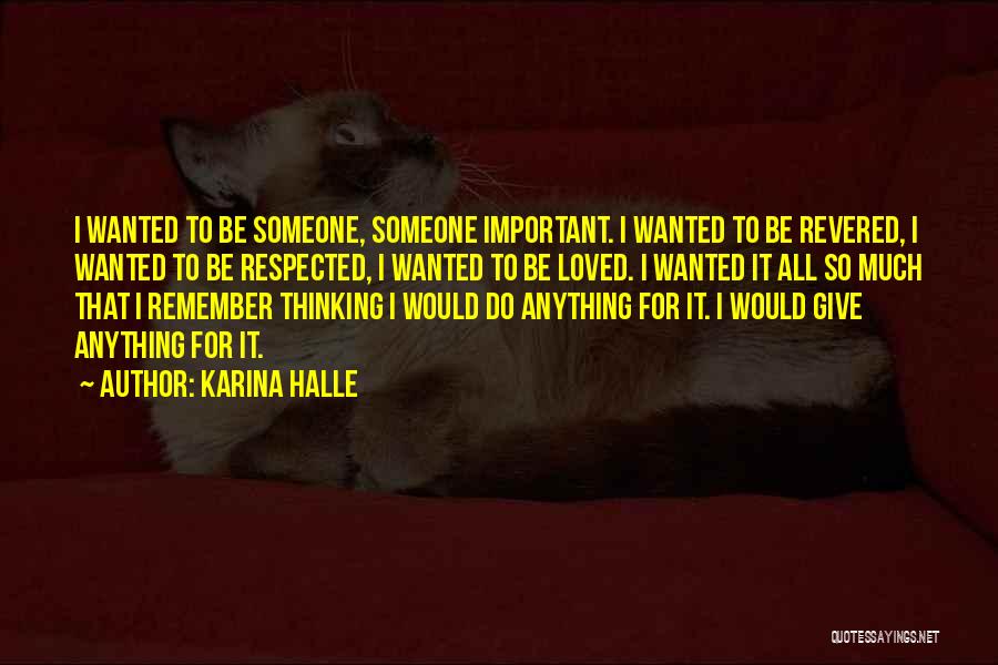 Karina Halle Quotes: I Wanted To Be Someone, Someone Important. I Wanted To Be Revered, I Wanted To Be Respected, I Wanted To