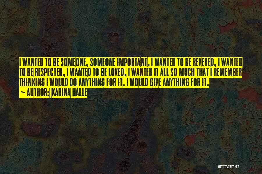Karina Halle Quotes: I Wanted To Be Someone, Someone Important. I Wanted To Be Revered, I Wanted To Be Respected, I Wanted To
