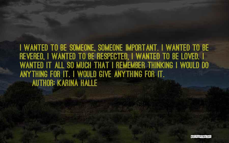 Karina Halle Quotes: I Wanted To Be Someone, Someone Important. I Wanted To Be Revered, I Wanted To Be Respected, I Wanted To