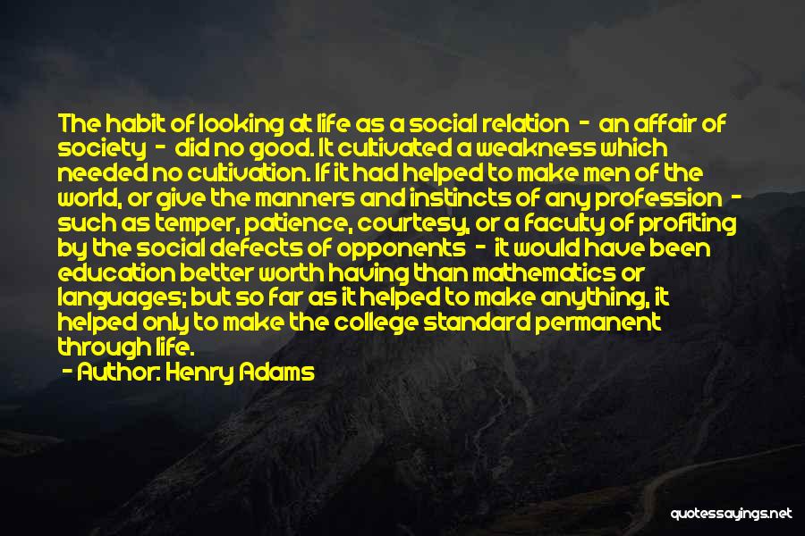 Henry Adams Quotes: The Habit Of Looking At Life As A Social Relation - An Affair Of Society - Did No Good. It