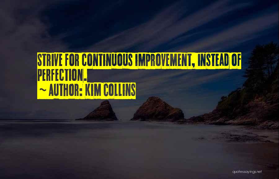 Kim Collins Quotes: Strive For Continuous Improvement, Instead Of Perfection.