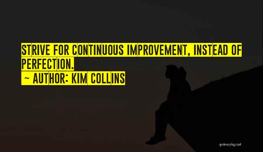 Kim Collins Quotes: Strive For Continuous Improvement, Instead Of Perfection.