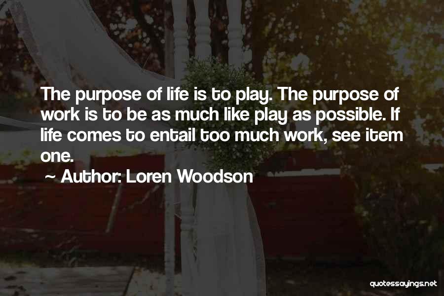 Loren Woodson Quotes: The Purpose Of Life Is To Play. The Purpose Of Work Is To Be As Much Like Play As Possible.